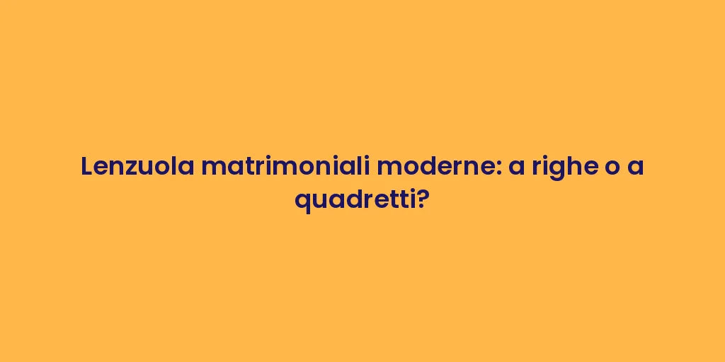 Lenzuola matrimoniali moderne: a righe o a quadretti?
