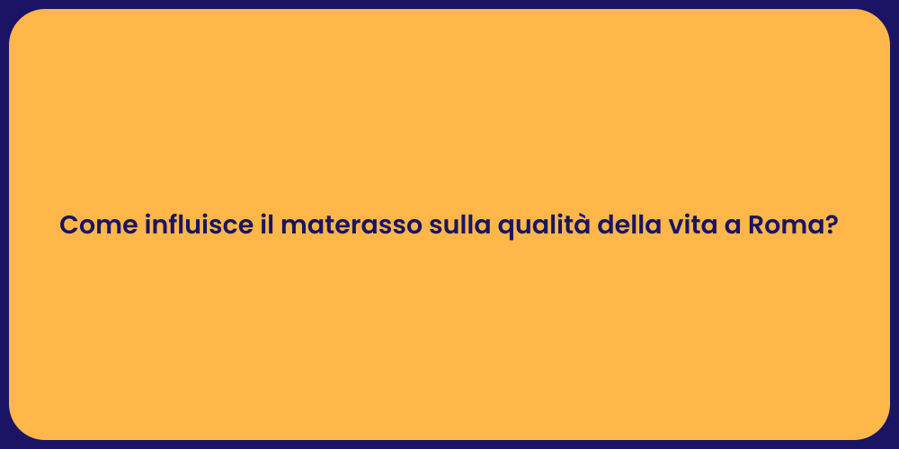 Come influisce il materasso sulla qualità della vita a Roma?