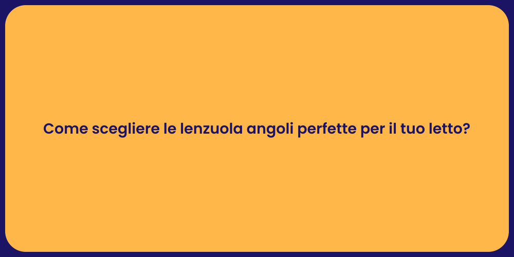 Come scegliere le lenzuola angoli perfette per il tuo letto?
