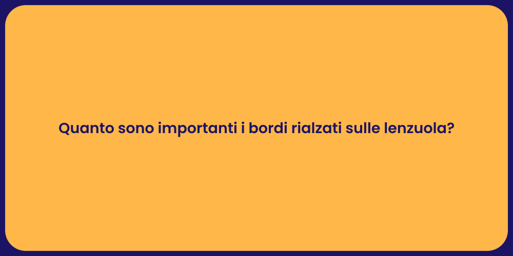 Quanto sono importanti i bordi rialzati sulle lenzuola?