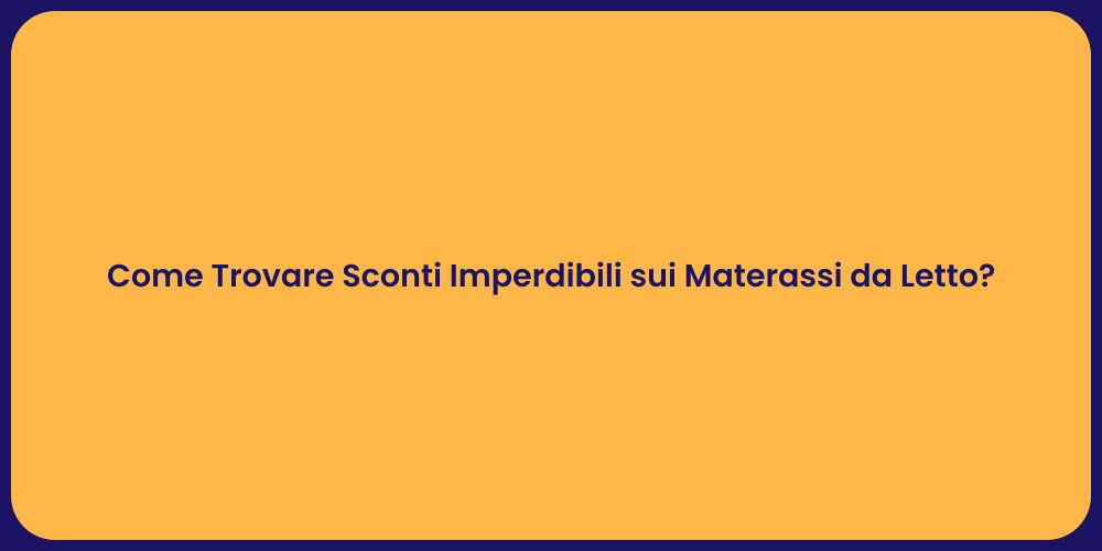 Come Trovare Sconti Imperdibili sui Materassi da Letto?