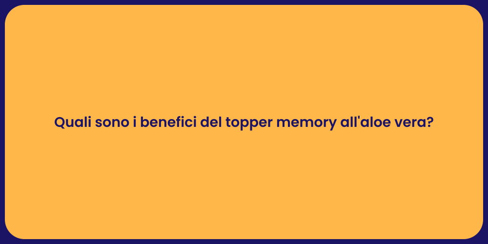 Quali sono i benefici del topper memory all'aloe vera?