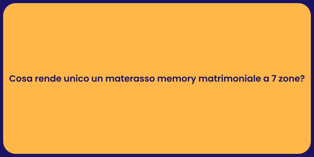 Cosa rende unico un materasso memory matrimoniale a 7 zone?