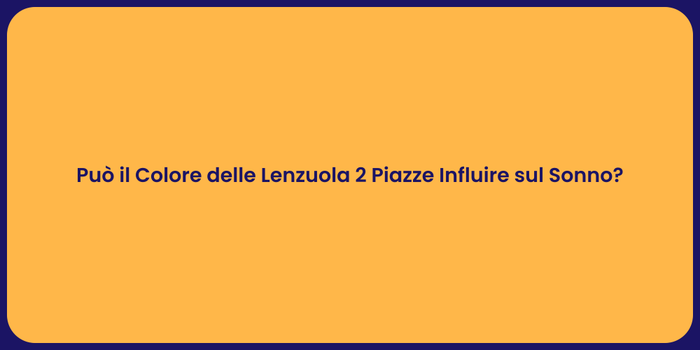 Può il Colore delle Lenzuola 2 Piazze Influire sul Sonno?