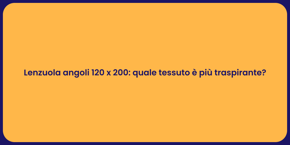 Lenzuola angoli 120 x 200: quale tessuto è più traspirante?