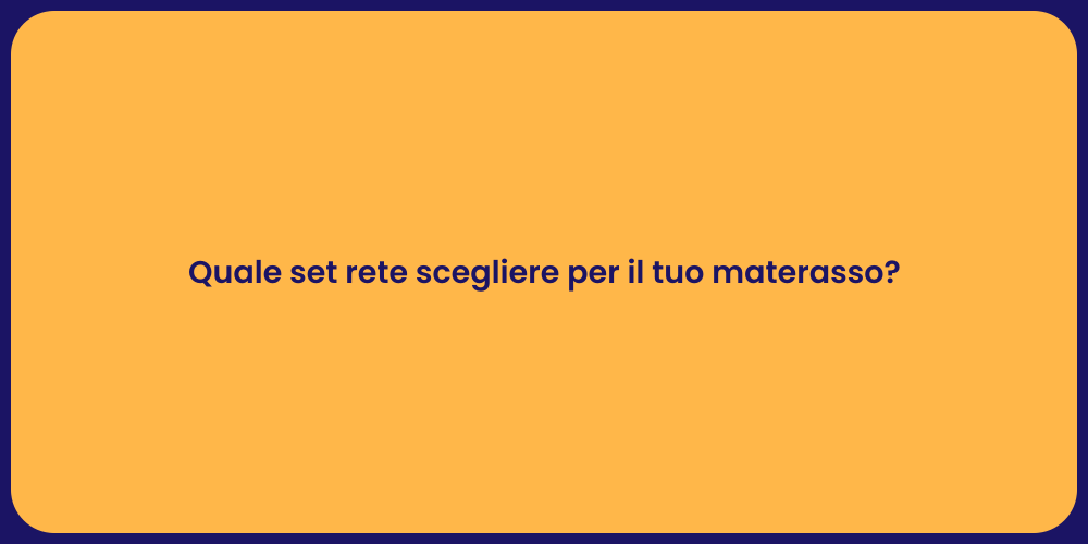 Quale set rete scegliere per il tuo materasso?