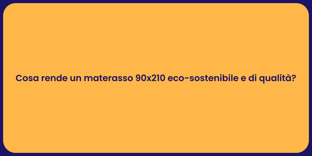 Cosa rende un materasso 90x210 eco-sostenibile e di qualità?