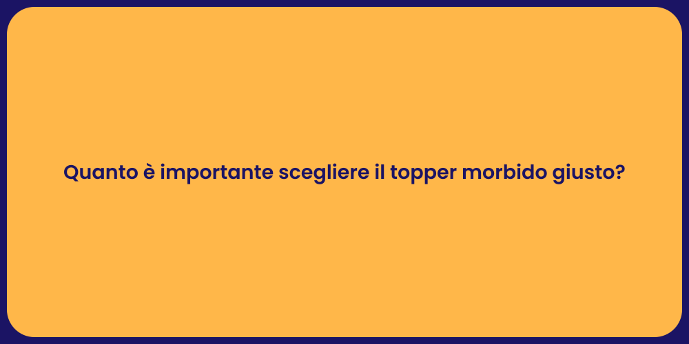 Quanto è importante scegliere il topper morbido giusto?