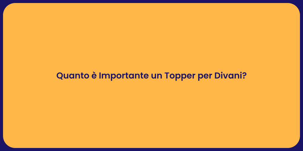 Quanto è Importante un Topper per Divani?