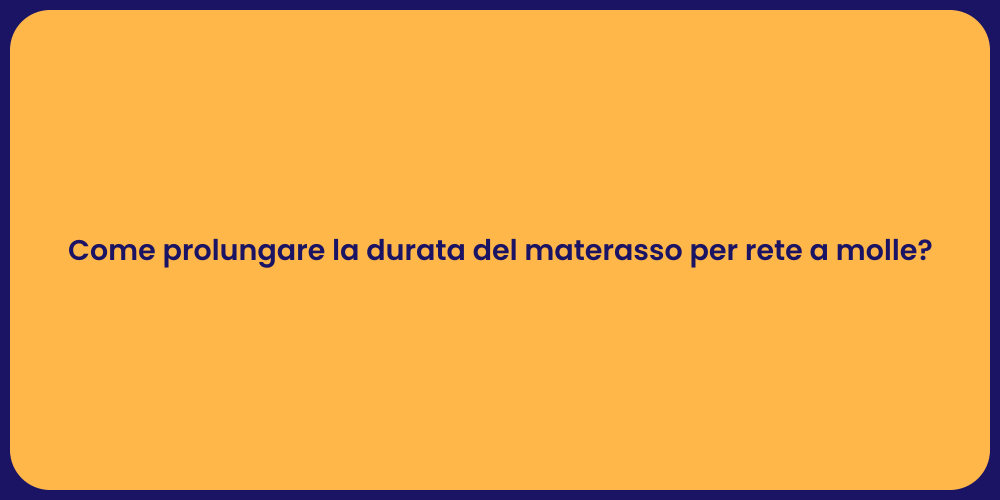 Come prolungare la durata del materasso per rete a molle?