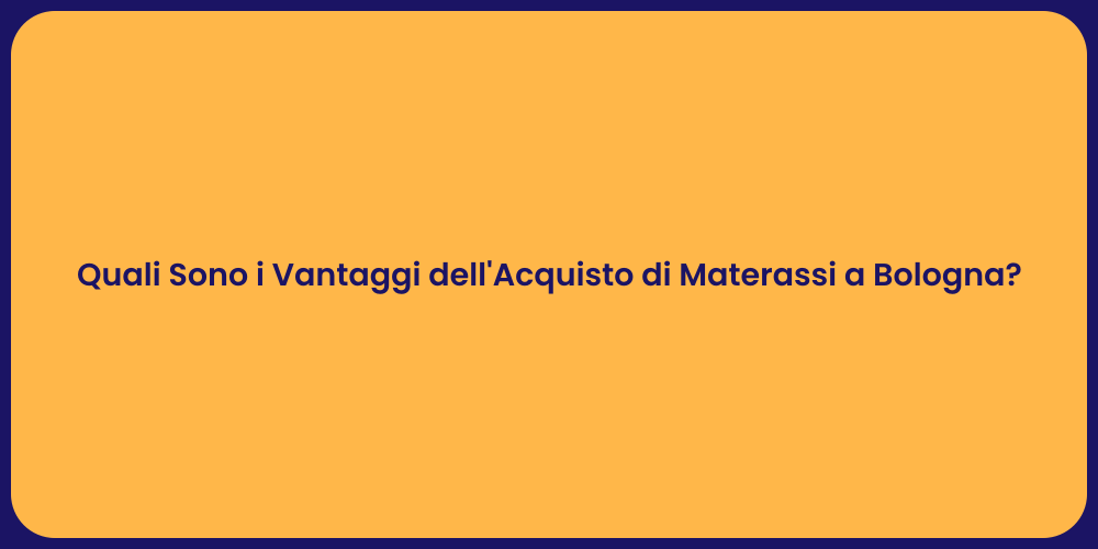 Quali Sono i Vantaggi dell'Acquisto di Materassi a Bologna?