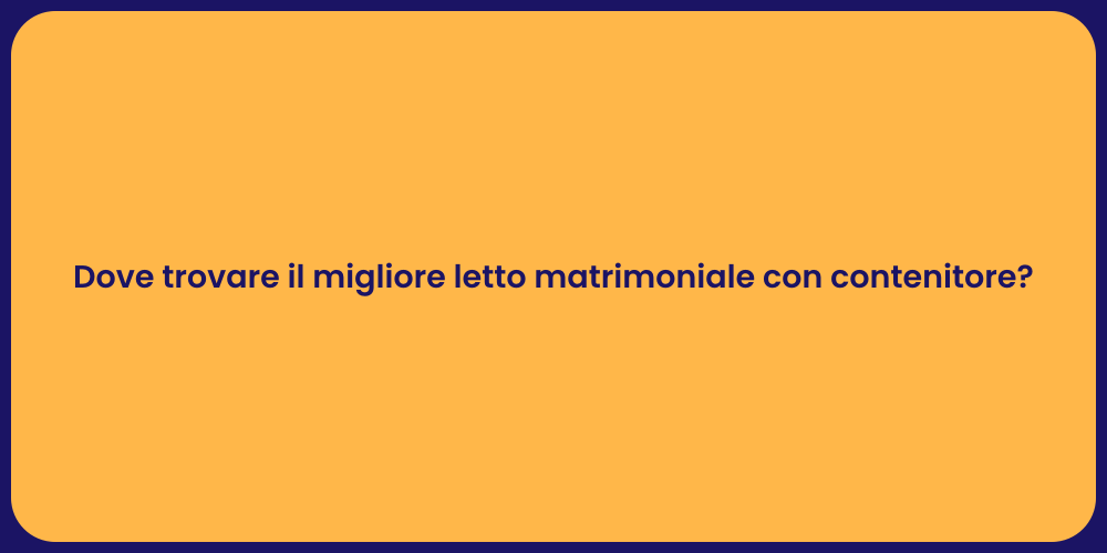 Dove trovare il migliore letto matrimoniale con contenitore?