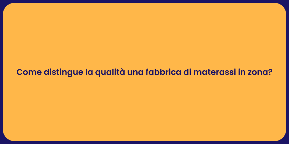 Come distingue la qualità una fabbrica di materassi in zona?