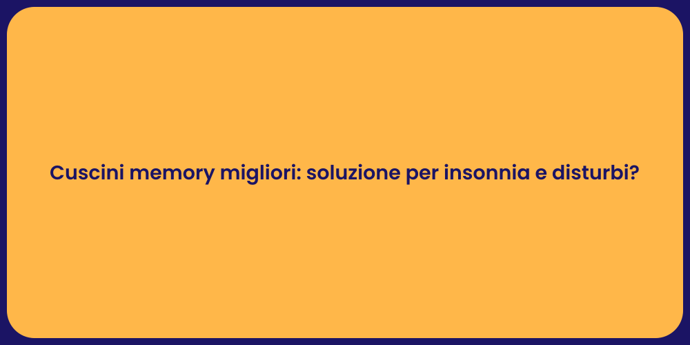 Cuscini memory migliori: soluzione per insonnia e disturbi?