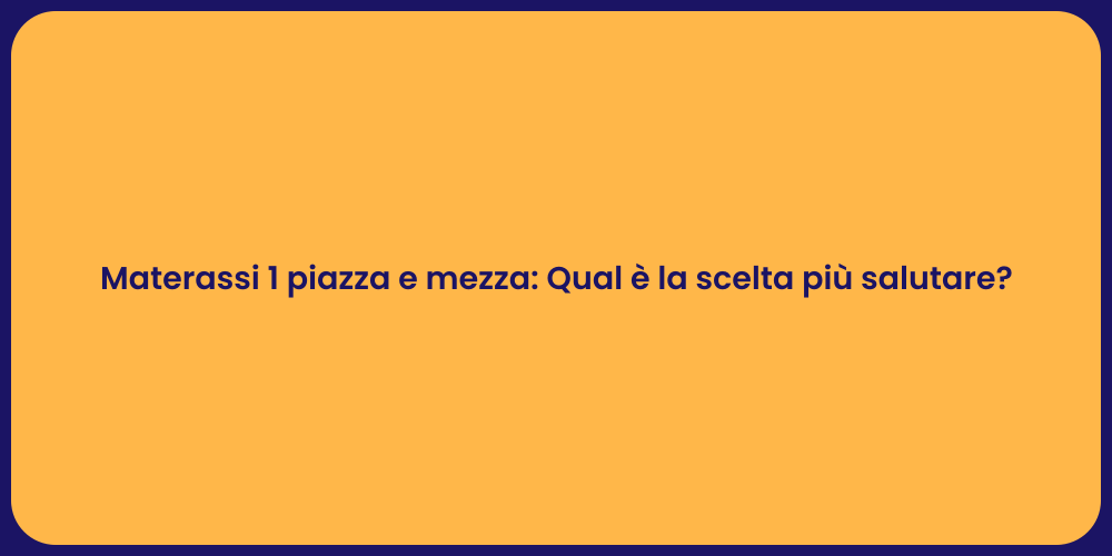Materassi 1 piazza e mezza: Qual è la scelta più salutare?