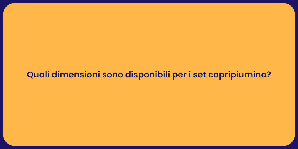 Quali dimensioni sono disponibili per i set copripiumino?