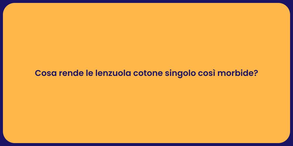 Cosa rende le lenzuola cotone singolo così morbide?