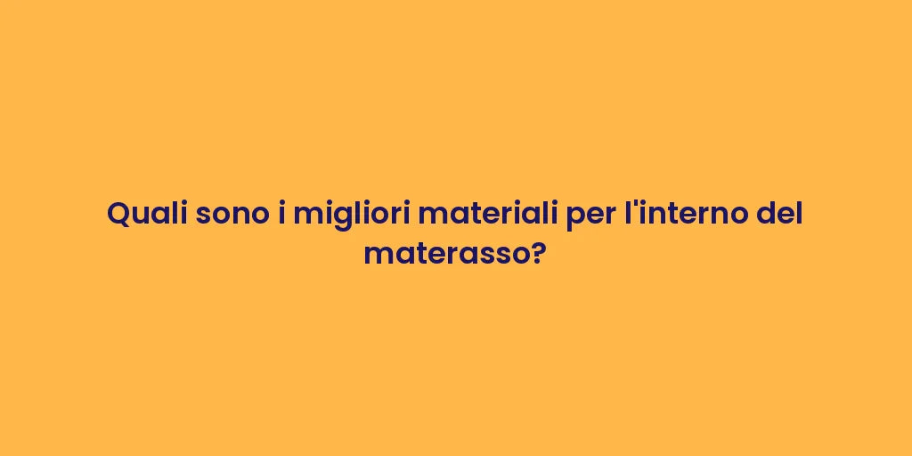 Quali sono i migliori materiali per l'interno del materasso?