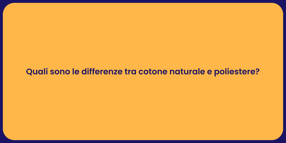 Quali sono le differenze tra cotone naturale e poliestere?