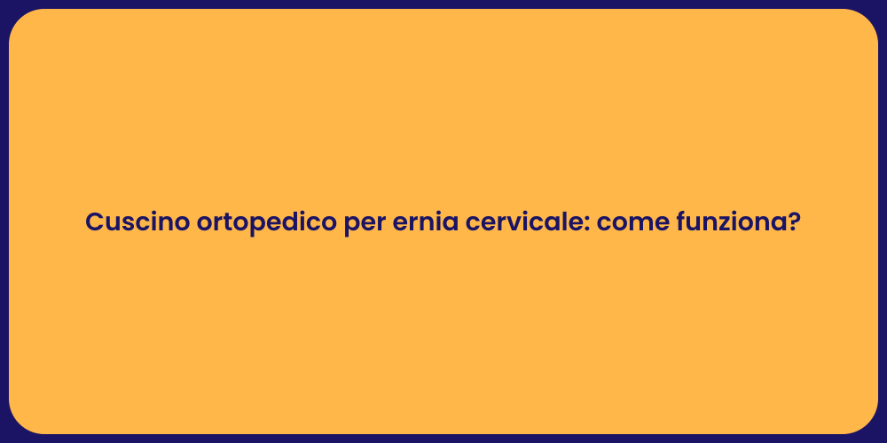 Cuscino ortopedico per ernia cervicale: come funziona?