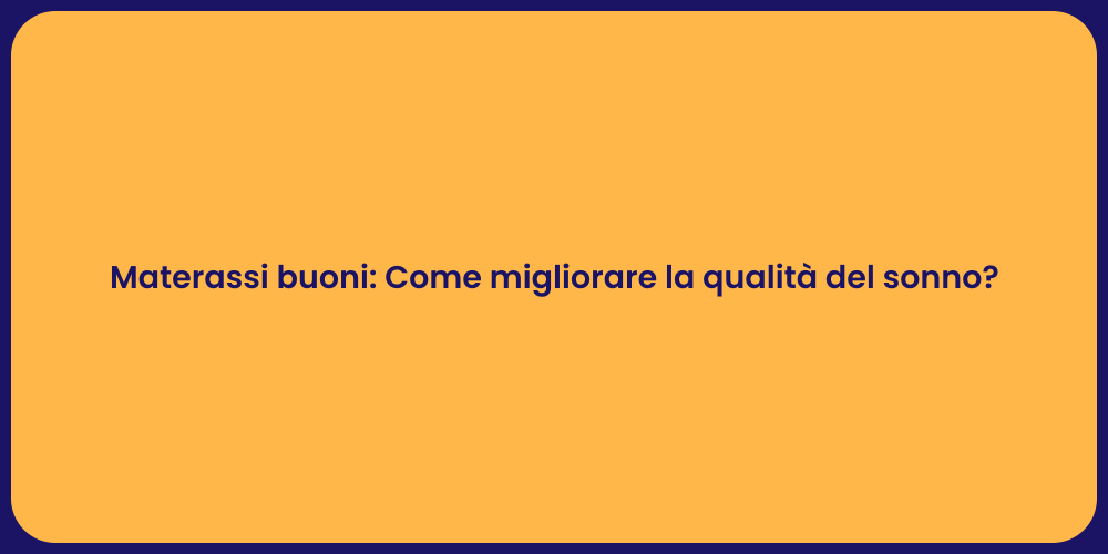 Materassi buoni: Come migliorare la qualità del sonno?