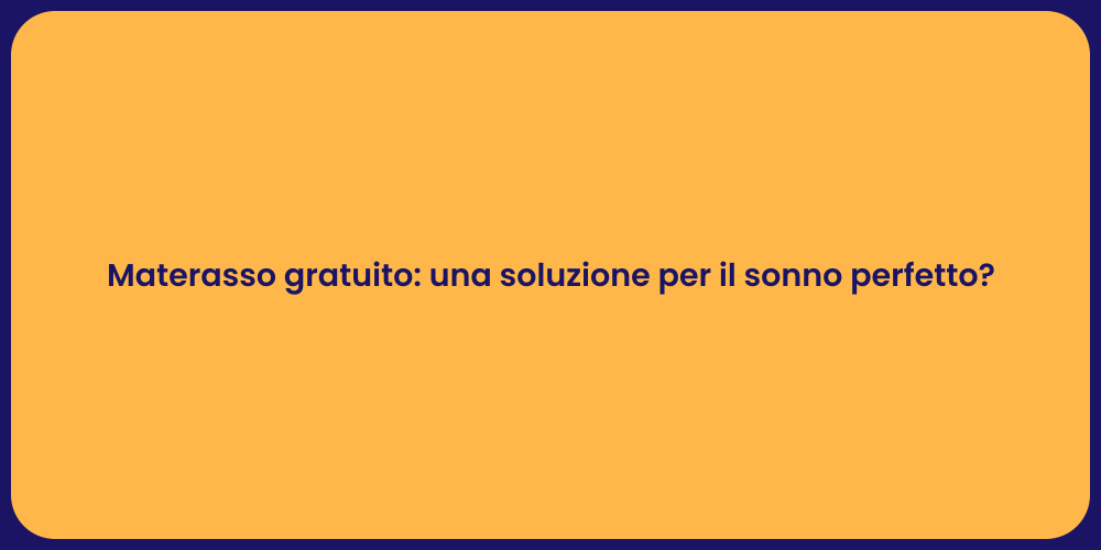 Materasso gratuito: una soluzione per il sonno perfetto?