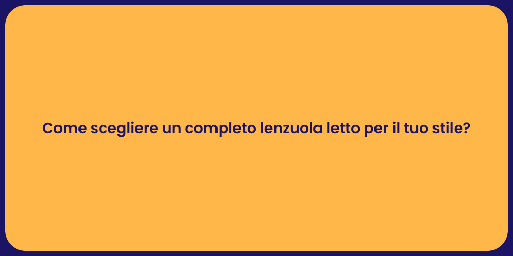 Come scegliere un completo lenzuola letto per il tuo stile?