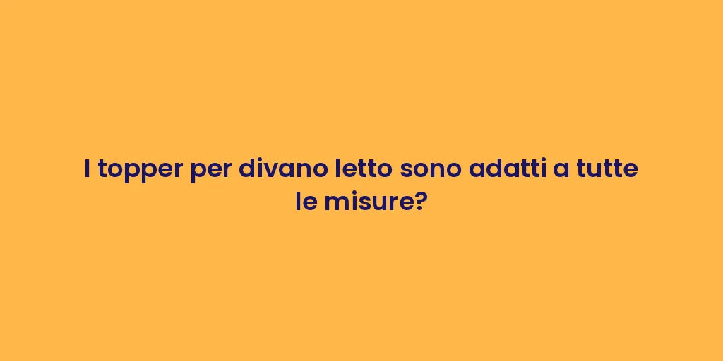 I topper per divano letto sono adatti a tutte le misure?