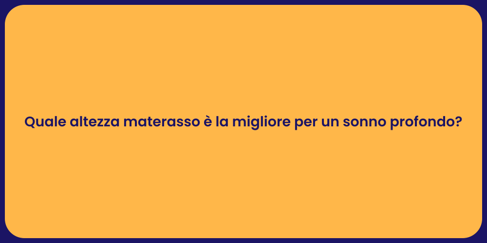 Quale altezza materasso è la migliore per un sonno profondo?