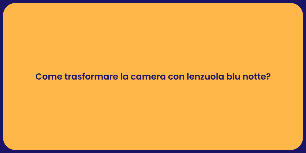 Come trasformare la camera con lenzuola blu notte?
