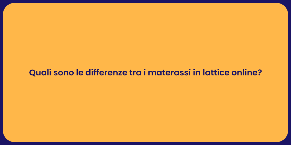 Quali sono le differenze tra i materassi in lattice online?