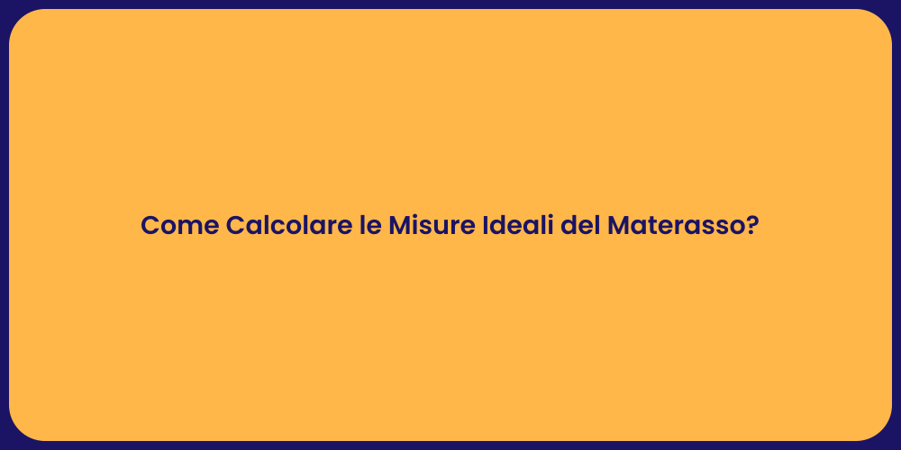 Come Calcolare le Misure Ideali del Materasso?