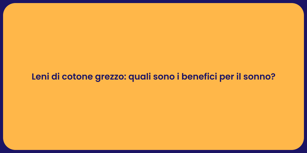 Leni di cotone grezzo: quali sono i benefici per il sonno?