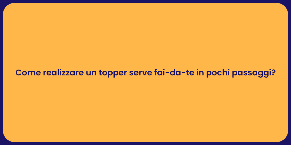 Come realizzare un topper serve fai-da-te in pochi passaggi?