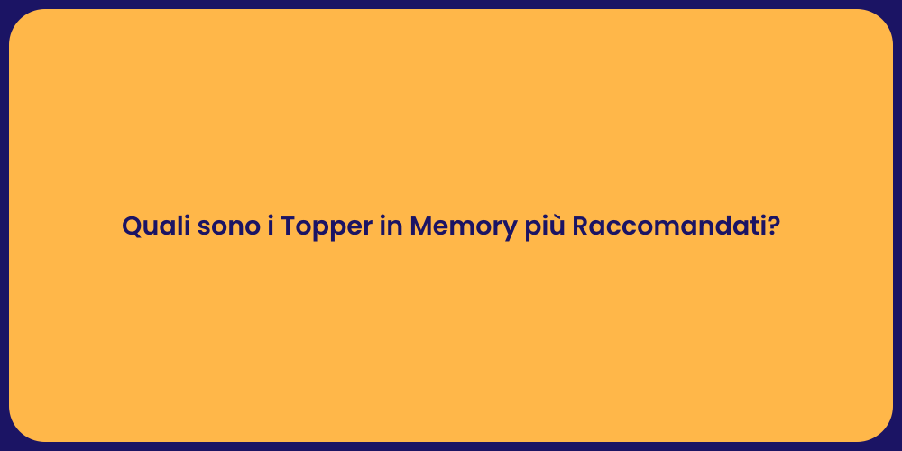 Quali sono i Topper in Memory più Raccomandati?