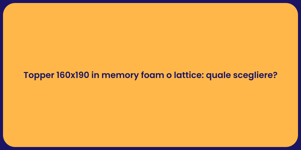 Topper 160x190 in memory foam o lattice: quale scegliere?