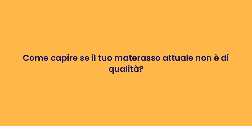 Come capire se il tuo materasso attuale non è di qualità?
