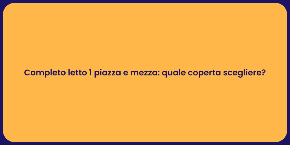 Completo letto 1 piazza e mezza: quale coperta scegliere?