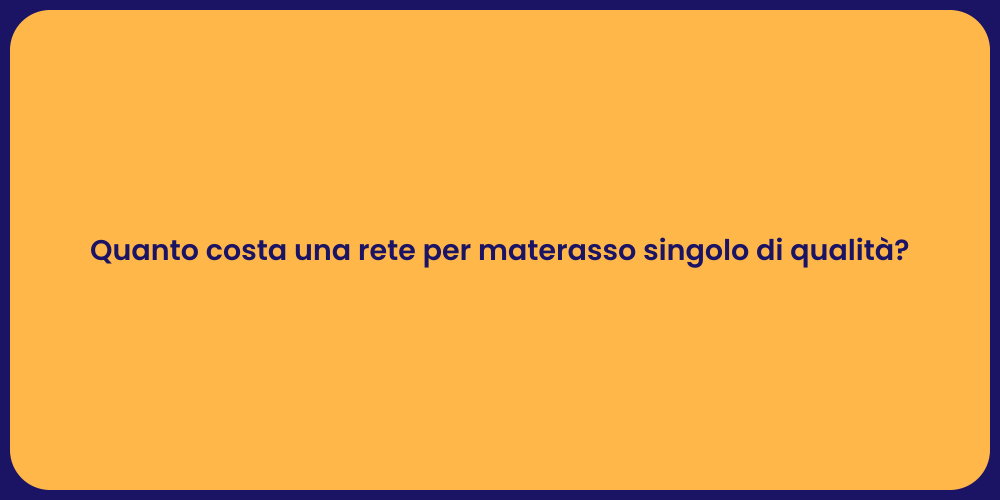 Quanto costa una rete per materasso singolo di qualità?