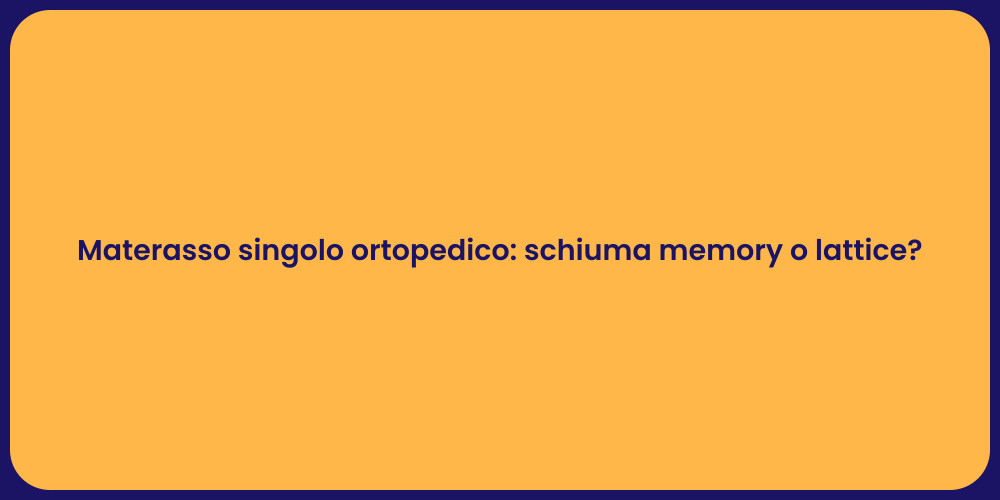 Materasso singolo ortopedico: schiuma memory o lattice?
