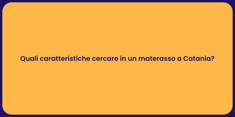 Quali caratteristiche cercare in un materasso a Catania?