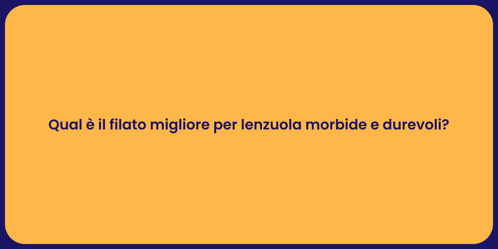 Qual è il filato migliore per lenzuola morbide e durevoli?