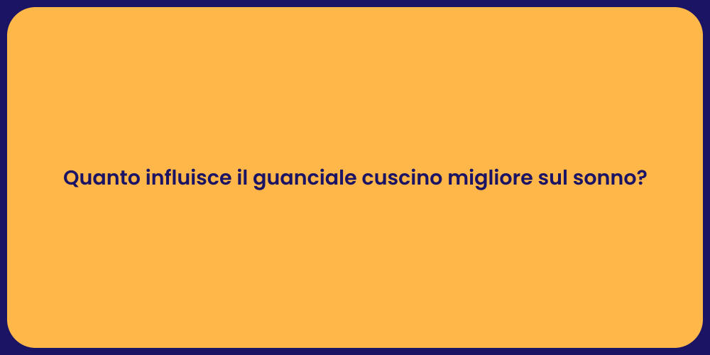 Quanto influisce il guanciale cuscino migliore sul sonno?