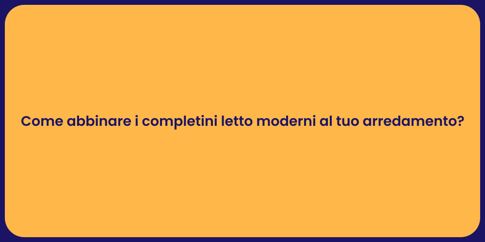 Come abbinare i completini letto moderni al tuo arredamento?