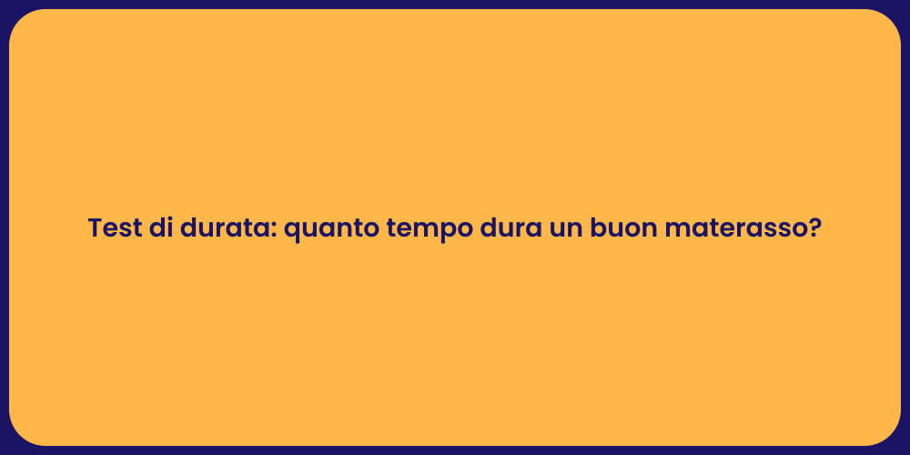 Test di durata: quanto tempo dura un buon materasso?