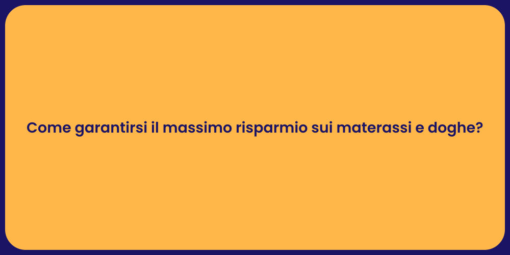 Come garantirsi il massimo risparmio sui materassi e doghe?