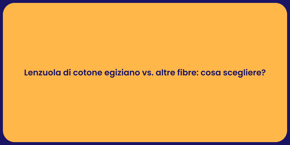 Lenzuola di cotone egiziano vs. altre fibre: cosa scegliere?