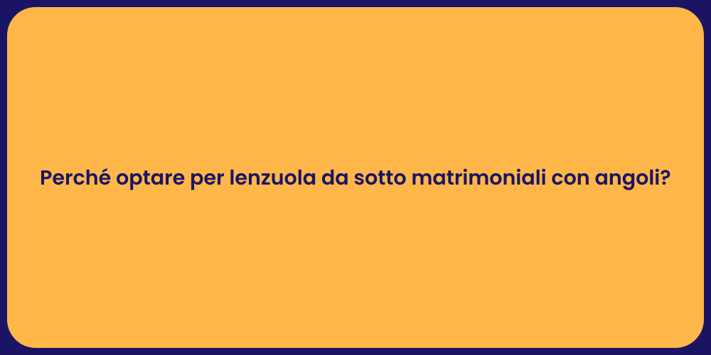 Perché optare per lenzuola da sotto matrimoniali con angoli?