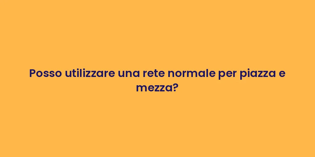 Posso utilizzare una rete normale per piazza e mezza?