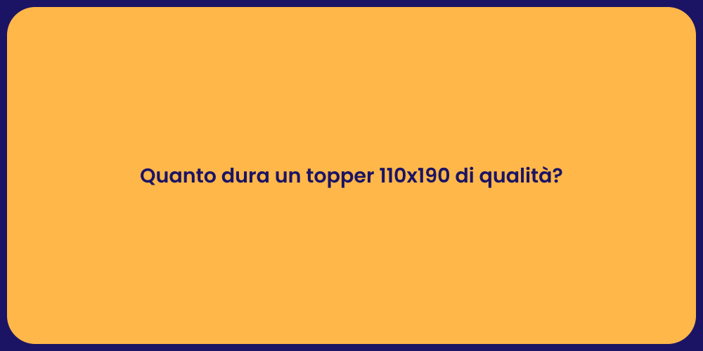 Quanto dura un topper 110x190 di qualità?